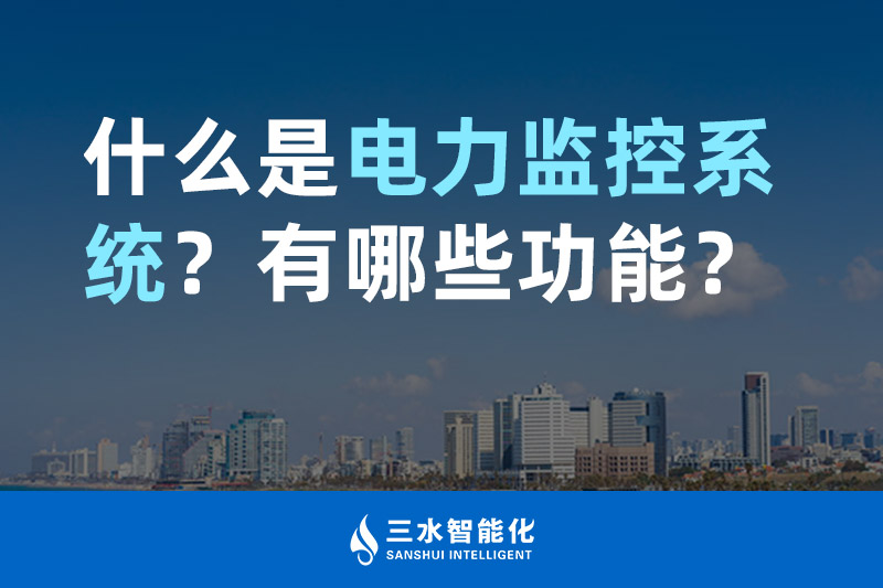 三水智能化什么是電力監(jiān)控系統(tǒng)？有哪些功能？