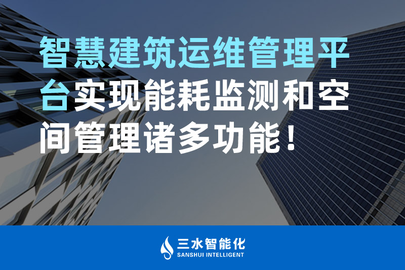 三水智能化智慧建筑運(yùn)維管理平臺(tái)實(shí)現(xiàn)能耗監(jiān)測(cè)和空間管理諸多功能！