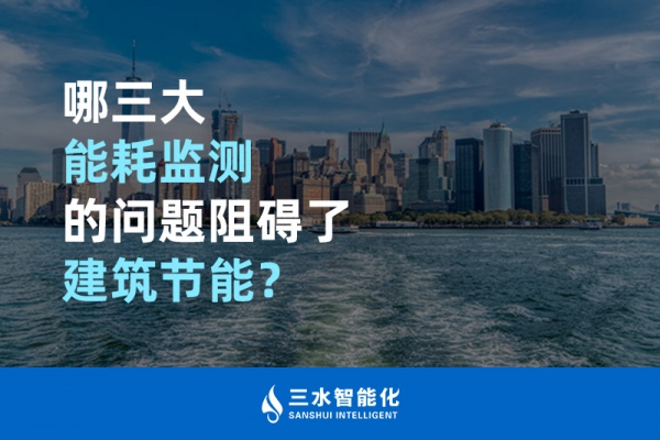 哪三大能耗監(jiān)測(cè)的問(wèn)題阻礙了建筑節(jié)能？
