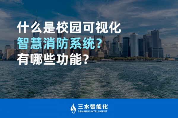 什么是校園可視化智慧消防系統(tǒng)？有哪些功能？