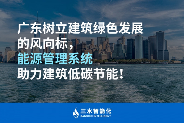 廣東樹立建筑綠色發(fā)展的風(fēng)向標(biāo)，能源管理系統(tǒng)助力建筑低碳節(jié)能！