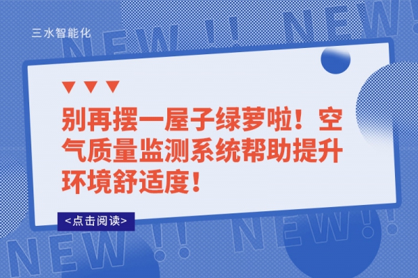 別再擺一屋子綠蘿啦！空氣質(zhì)量監(jiān)測(cè)系統(tǒng)幫助提升環(huán)境舒適度！