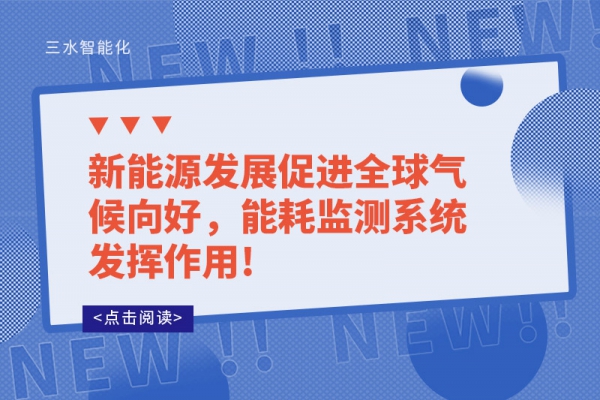 新能源發(fā)展促進(jìn)全球氣候向好，能耗監(jiān)測系統(tǒng)發(fā)揮作用!