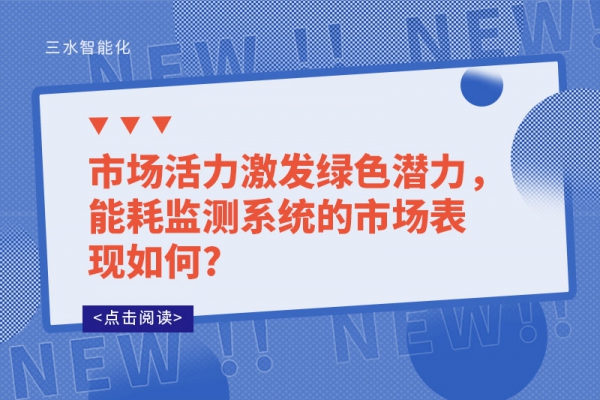 市場活力激發(fā)綠色潛力，能耗監(jiān)測系統(tǒng)的市場表現(xiàn)如何?