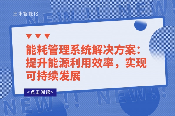 能耗管理系統(tǒng)解決方案：提升能源利用效率，實(shí)現(xiàn)可持續(xù)發(fā)展